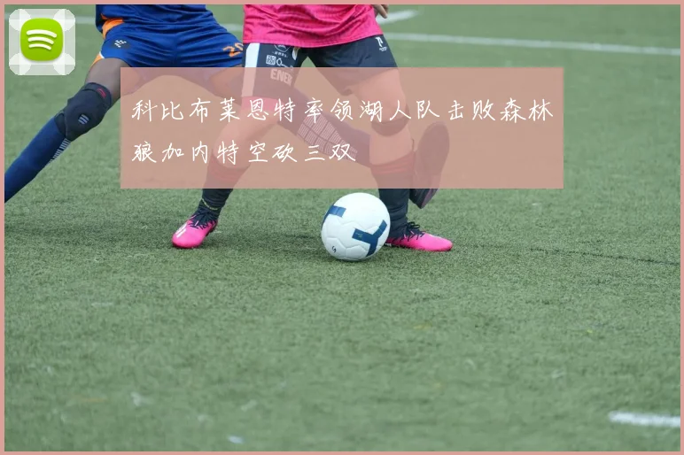 科比布莱恩特率领湖人队击败森林狼加内特空砍三双