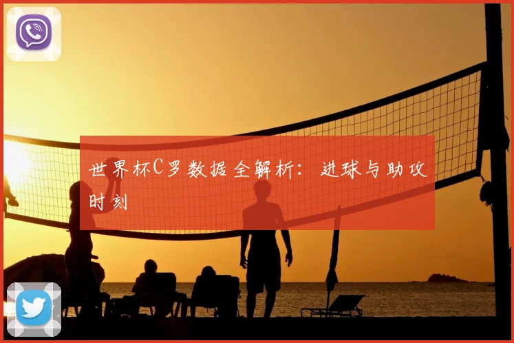 世界杯C罗数据全解析：进球与助攻时刻
