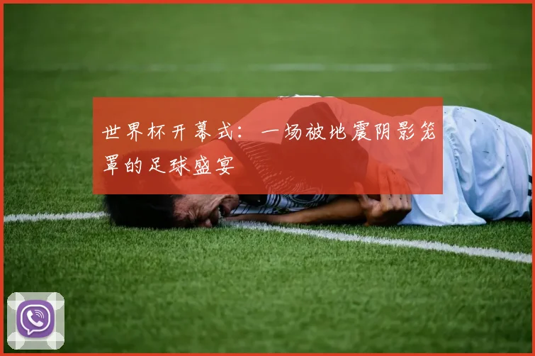 世界杯开幕式：一场被地震阴影笼罩的足球盛宴