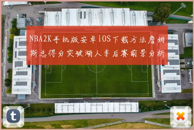 NBA2K手机版安卓iOS下载方法詹姆斯总得分突破湖人季后赛前景分析