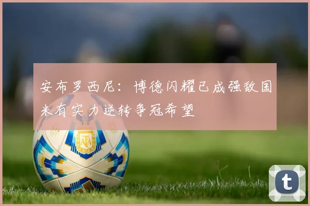 安布罗西尼：博德闪耀已成强敌国米有实力逆转争冠希望