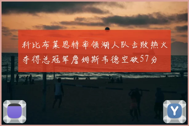 科比布莱恩特率领湖人队击败热火夺得总冠军詹姆斯韦德空砍57分