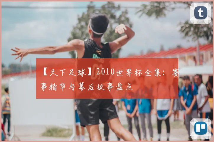 【天下足球】2010世界杯全集：赛事精华与幕后故事盘点