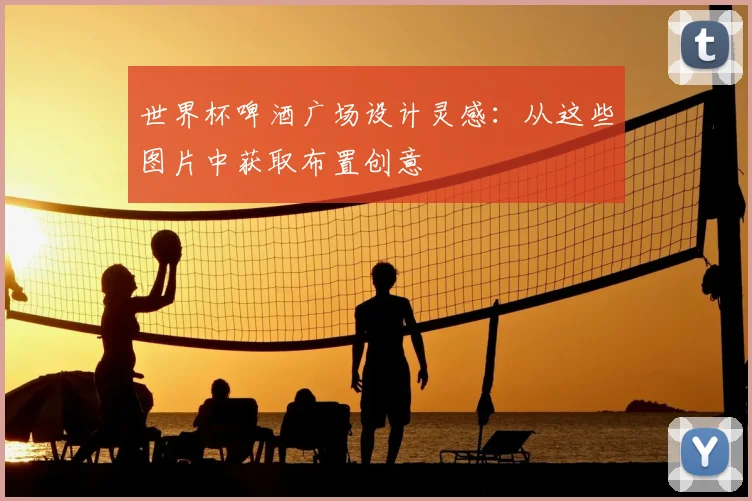 世界杯啤酒广场设计灵感：从这些图片中获取布置创意
