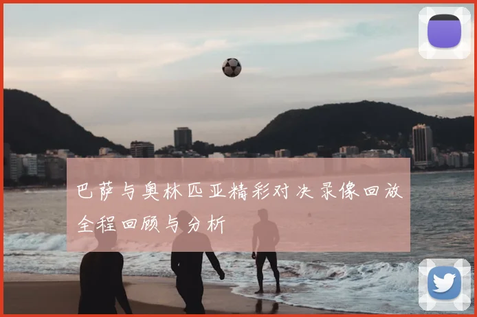 巴萨与奥林匹亚精彩对决录像回放全程回顾与分析