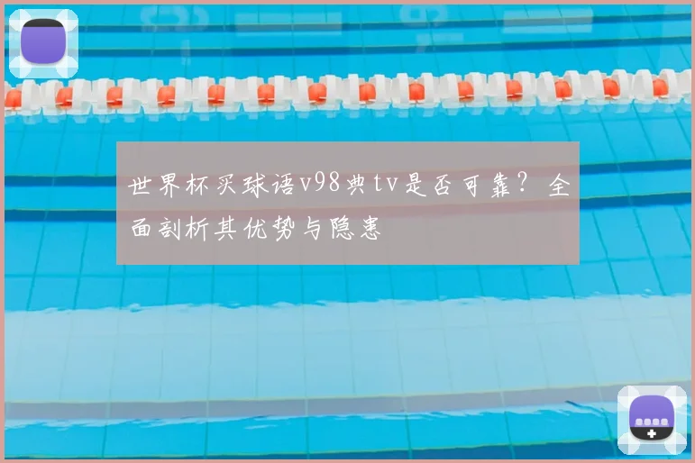 世界杯买球语v98典tv是否可靠？全面剖析其优势与隐患