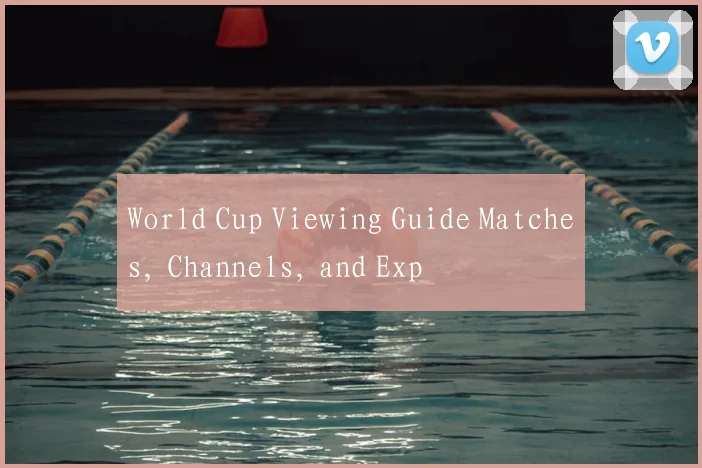 World Cup Viewing Guide Matches, Channels, and Exp