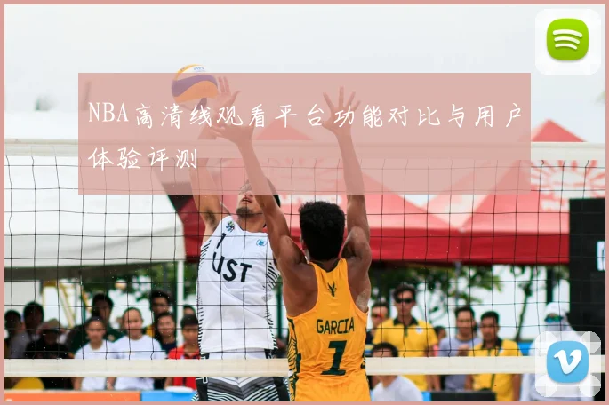 NBA高清线观看平台功能对比与用户体验评测
