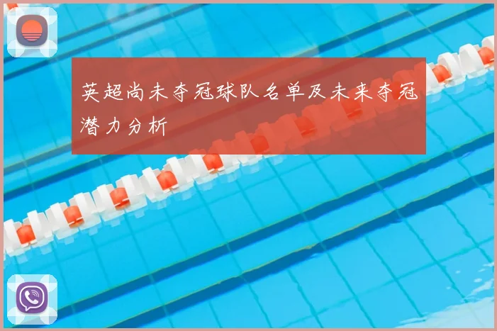 英超尚未夺冠球队名单及未来夺冠潜力分析