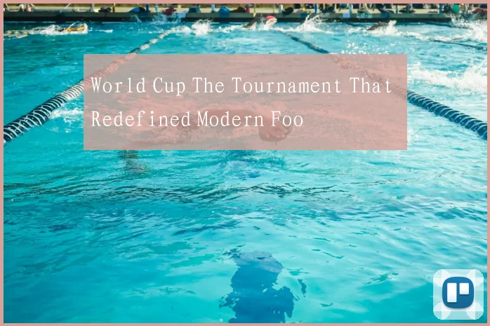 World Cup The Tournament That Redefined Modern Foo