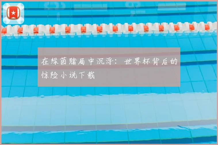在绿茵赌局中沉浮:世界杯背后的惊险小说下载