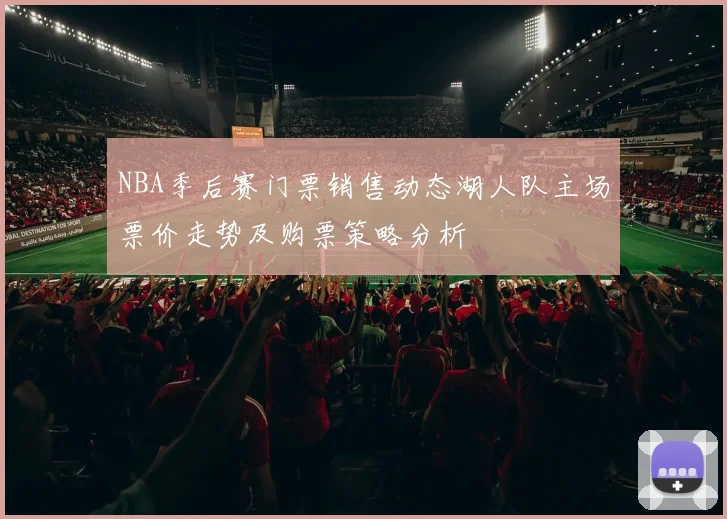 NBA季后赛门票销售动态湖人队主场票价走势及购票策略分析