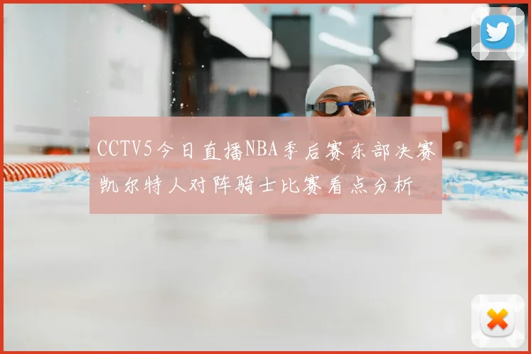 CCTV5今日直播NBA季后赛东部决赛凯尔特人对阵骑士比赛看点分析