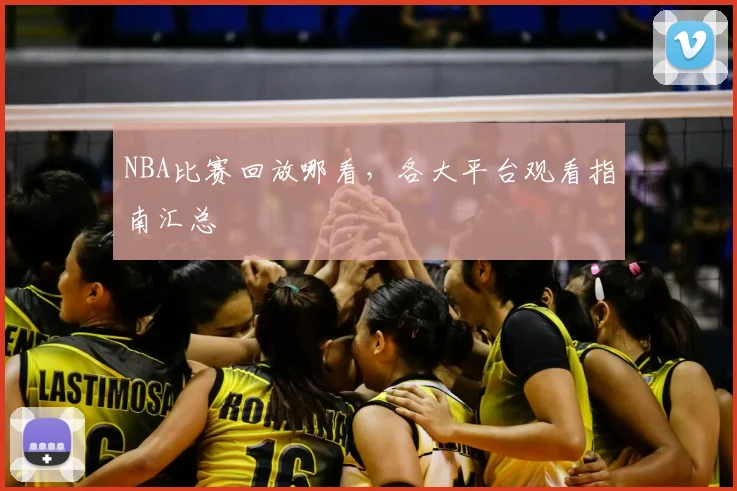 NBA比赛回放哪看,各大平台观看指南汇总